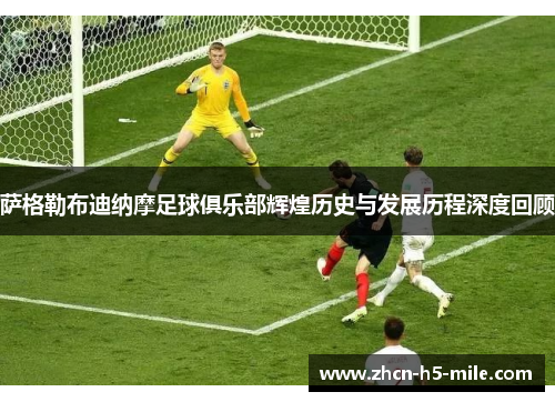 萨格勒布迪纳摩足球俱乐部辉煌历史与发展历程深度回顾 萨格勒布迪纳摩足球俱乐部辉煌历史与发展历程深度回顾