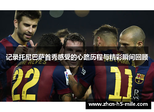 记录托尼巴萨首秀感受的心路历程与精彩瞬间回顾