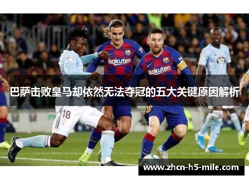 巴萨击败皇马却依然无法夺冠的五大关键原因解析 巴萨击败皇马却依然无法夺冠的五大关键原因解析