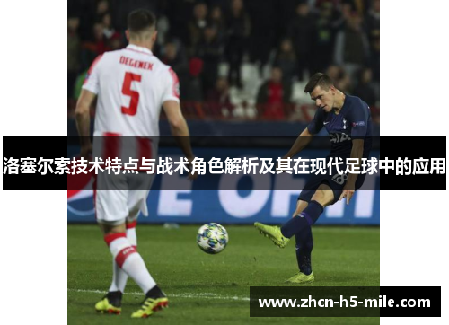 洛塞尔索技术特点与战术角色解析及其在现代足球中的应用