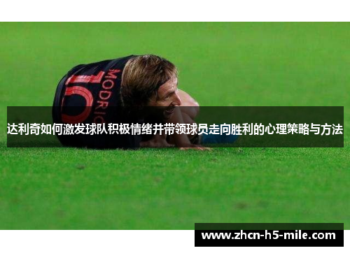 达利奇如何激发球队积极情绪并带领球员走向胜利的心理策略与方法 达利奇如何激发球队积极情绪并带领球员走向胜利的心理策略与方法