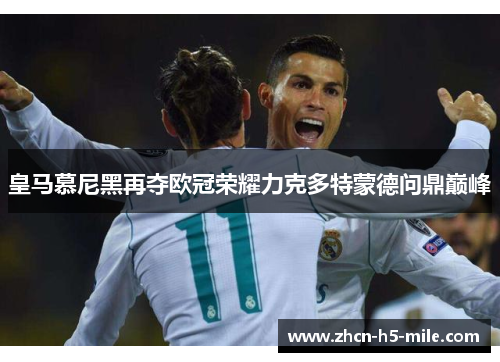 皇马慕尼黑再夺欧冠荣耀力克多特蒙德问鼎巅峰