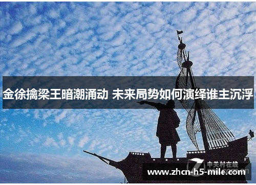 金徐擒梁王暗潮涌动 未来局势如何演绎谁主沉浮 金徐擒梁王暗潮涌动 未来局势如何演绎谁主沉浮